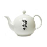 Why Tea? Why Not. Tea Pot